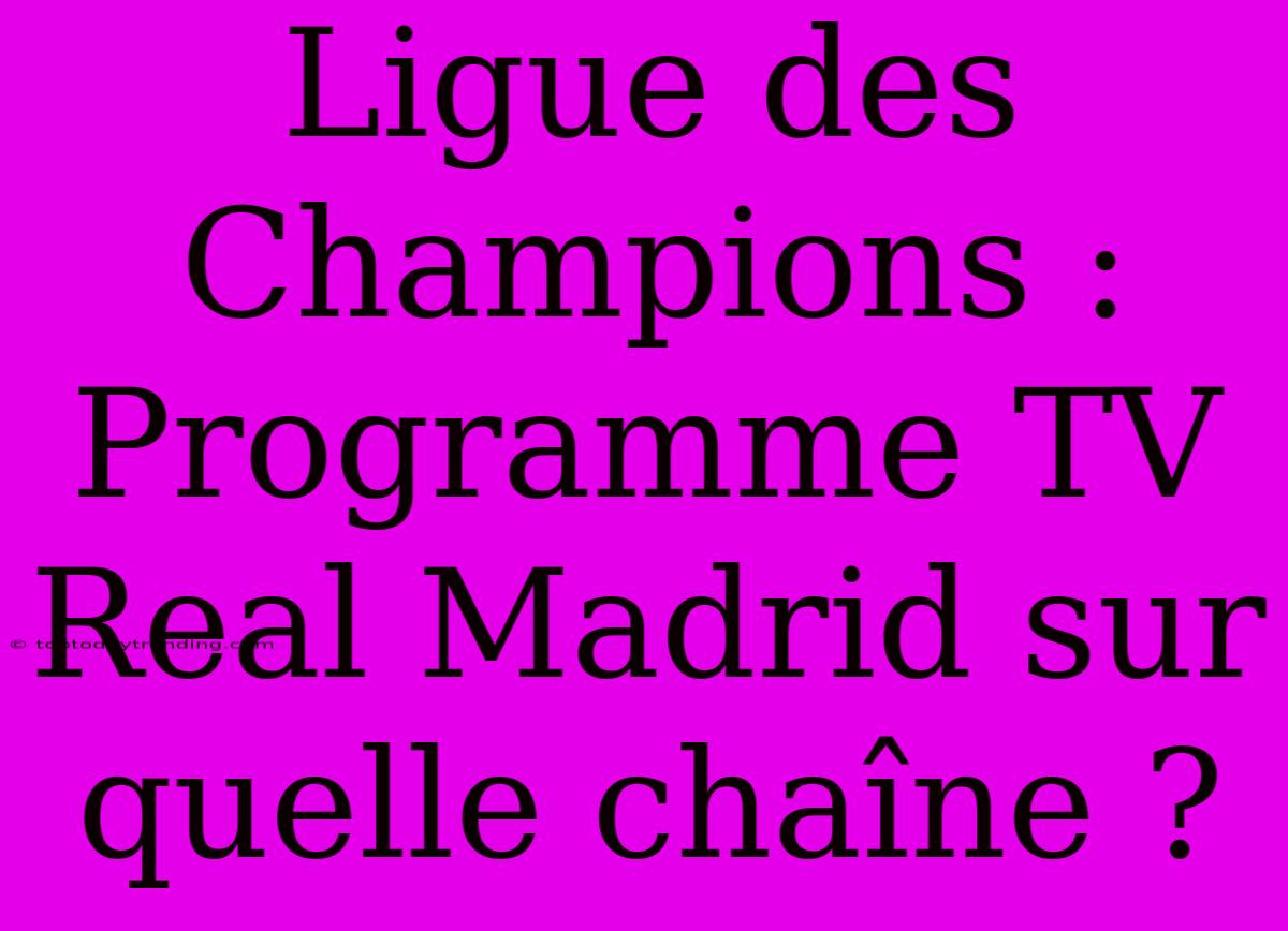 Ligue Des Champions : Programme TV Real Madrid Sur Quelle Chaîne ?