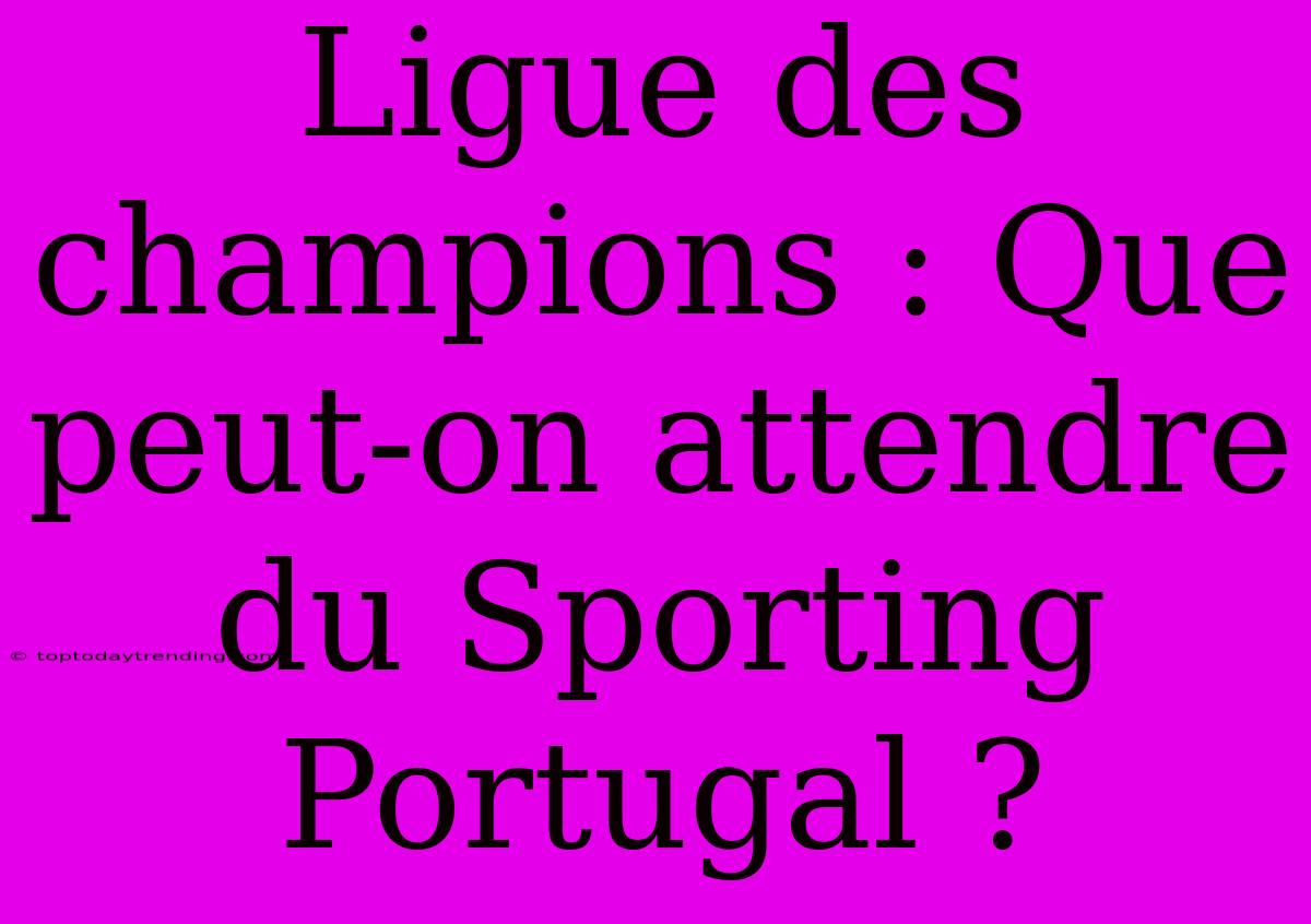 Ligue Des Champions : Que Peut-on Attendre Du Sporting Portugal ?