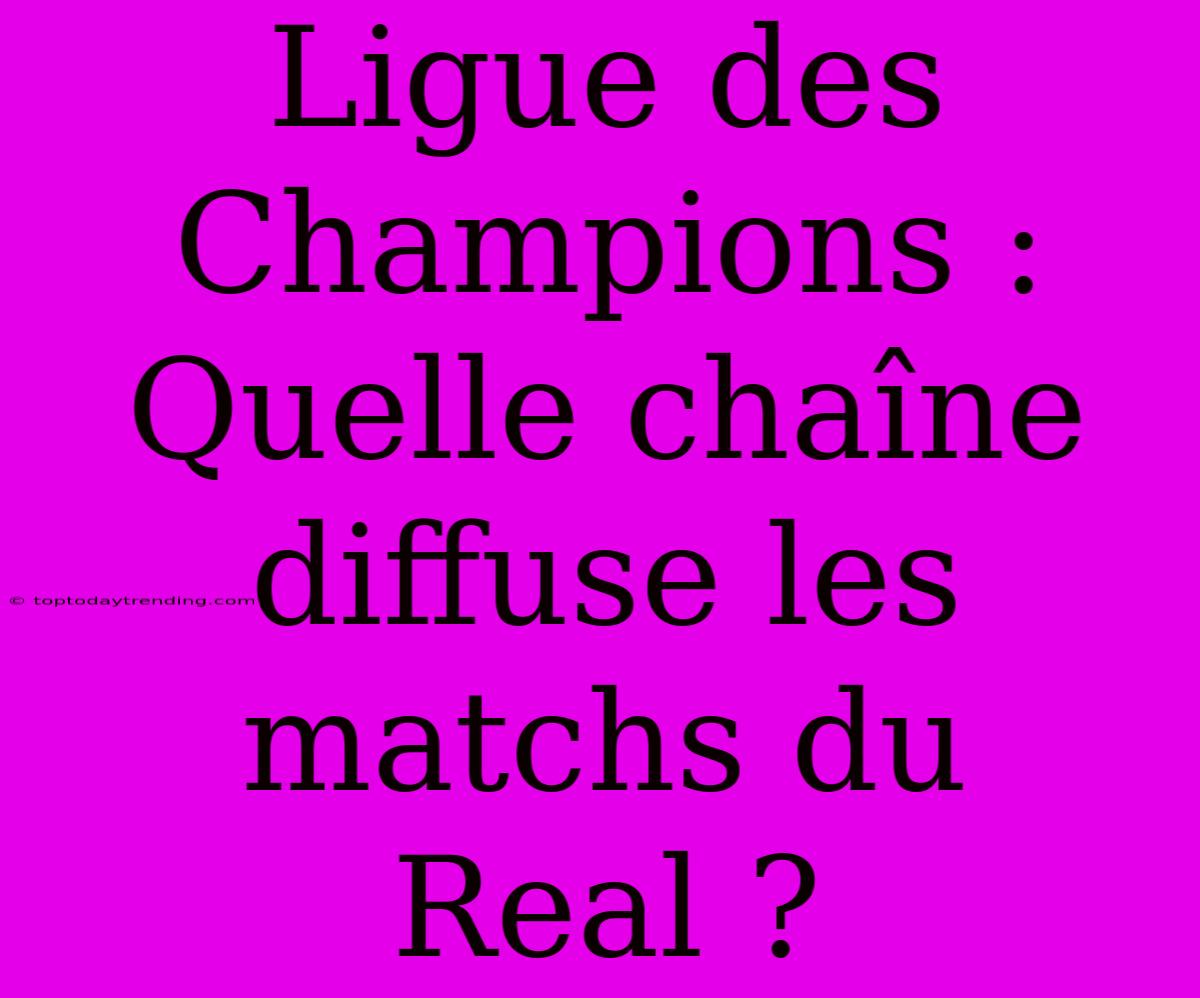 Ligue Des Champions : Quelle Chaîne Diffuse Les Matchs Du Real ?