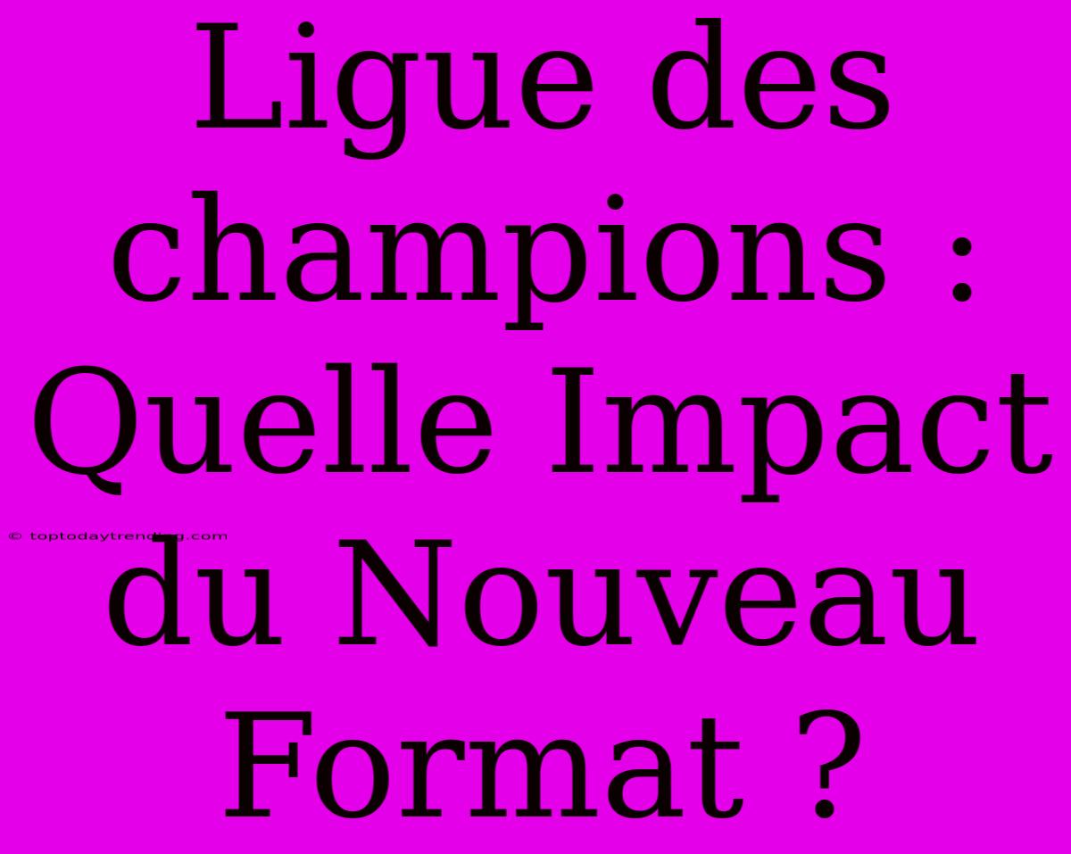 Ligue Des Champions : Quelle Impact Du Nouveau Format ?