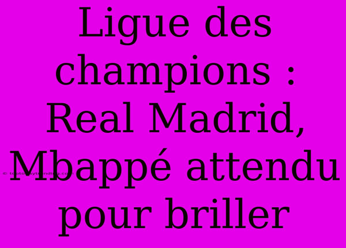 Ligue Des Champions : Real Madrid, Mbappé Attendu Pour Briller