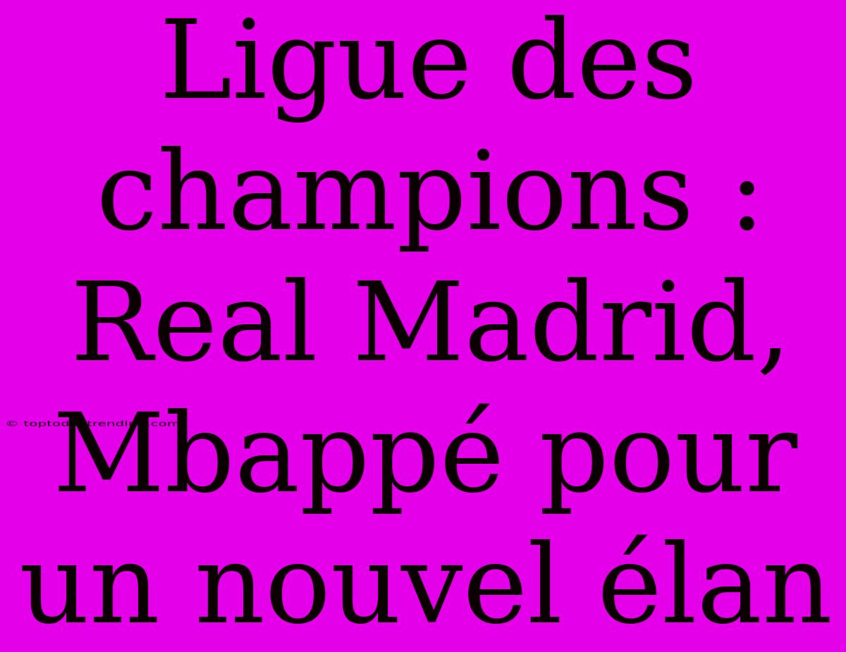 Ligue Des Champions : Real Madrid, Mbappé Pour Un Nouvel Élan