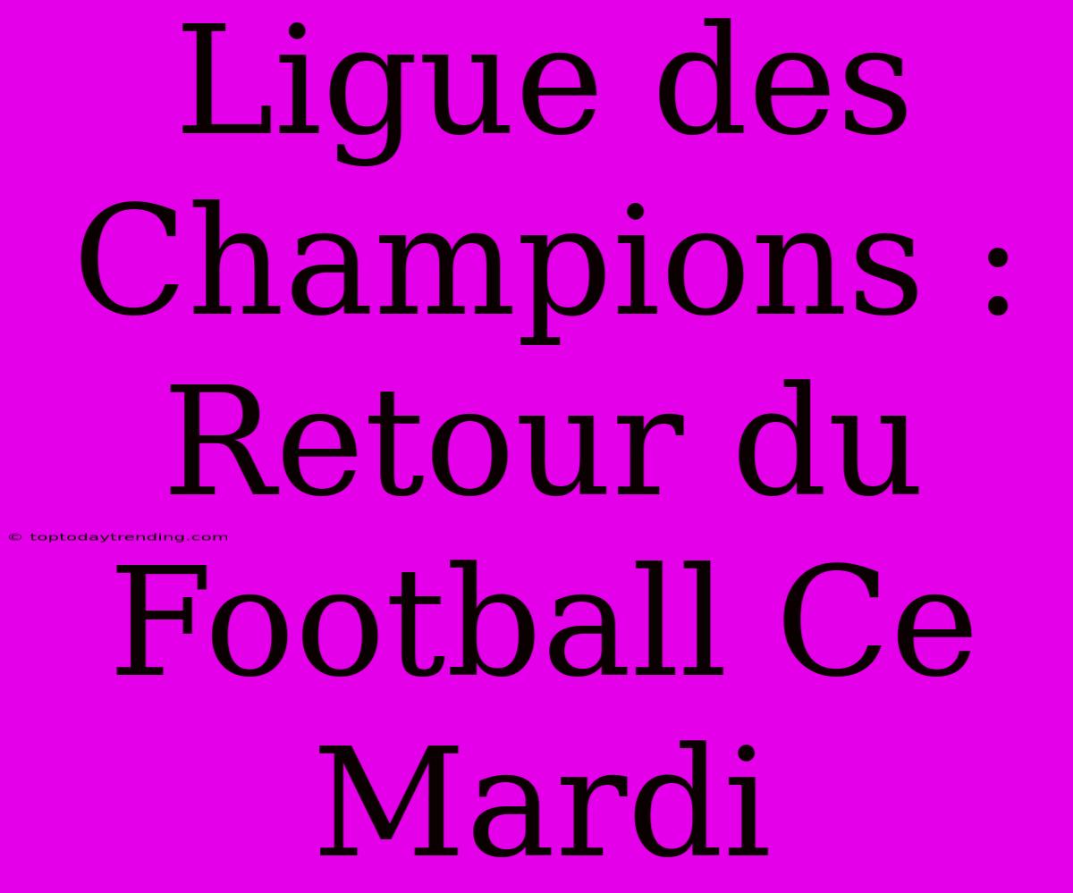 Ligue Des Champions : Retour Du Football Ce Mardi