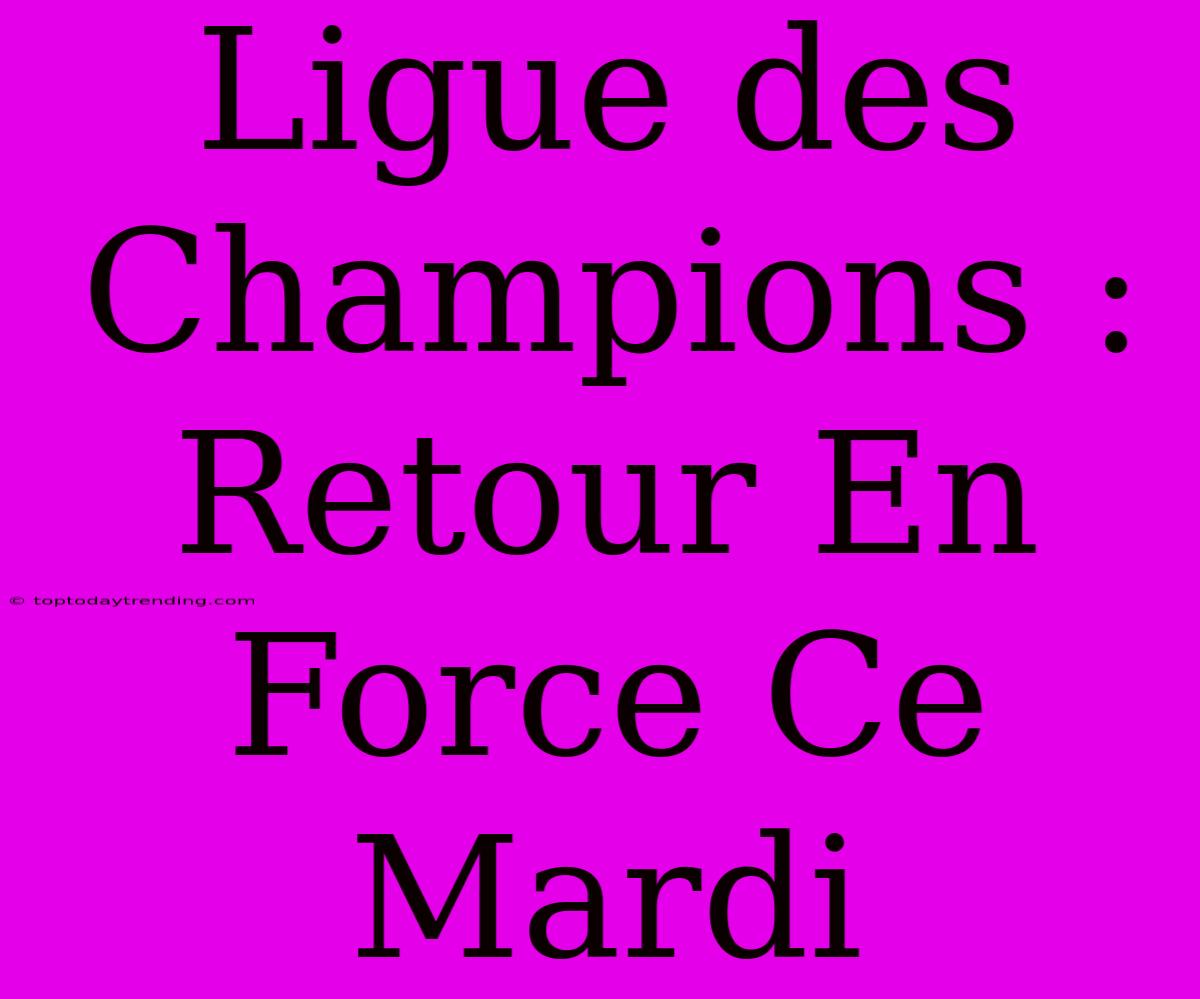 Ligue Des Champions : Retour En Force Ce Mardi