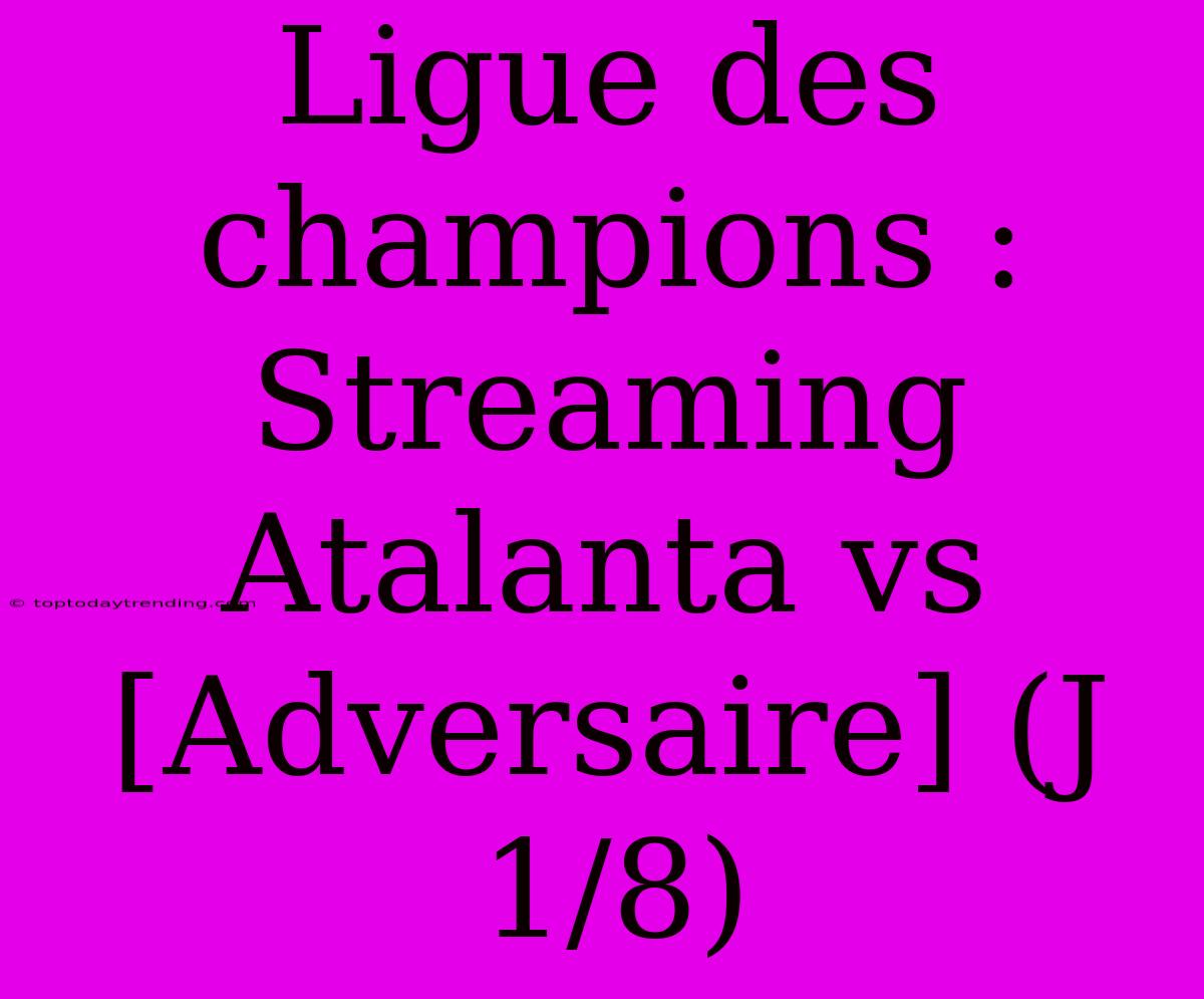 Ligue Des Champions : Streaming Atalanta Vs [Adversaire] (J 1/8)