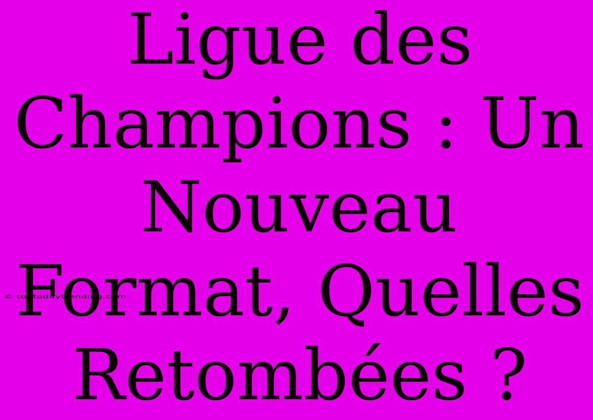 Ligue Des Champions : Un Nouveau Format, Quelles Retombées ?