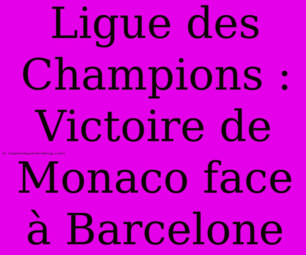 Ligue Des Champions : Victoire De Monaco Face À Barcelone