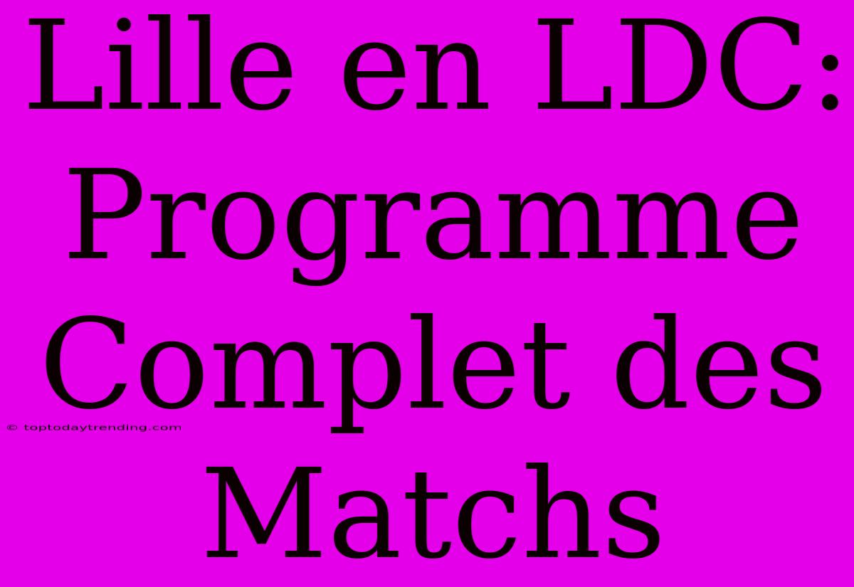 Lille En LDC: Programme Complet Des Matchs