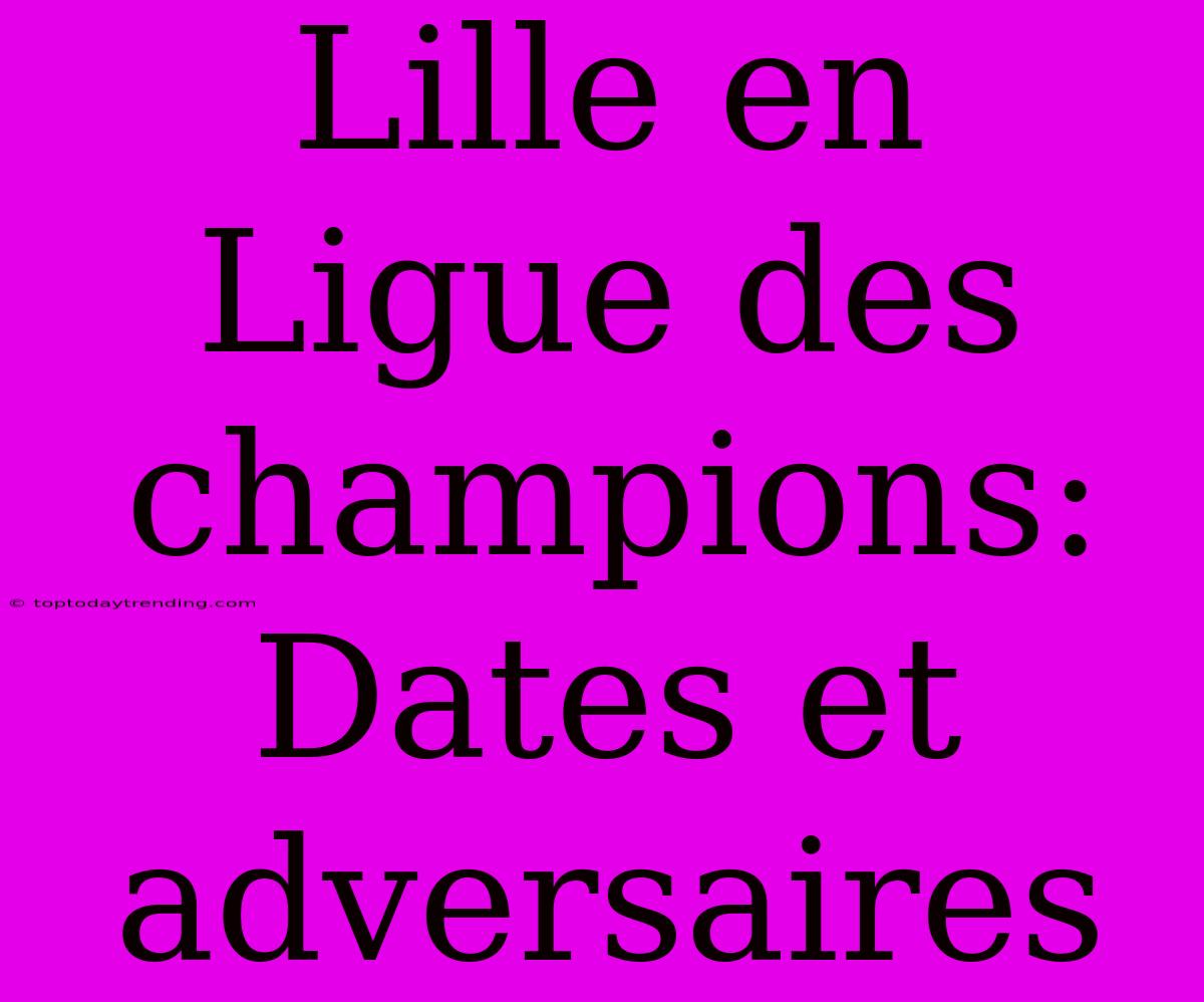 Lille En Ligue Des Champions: Dates Et Adversaires