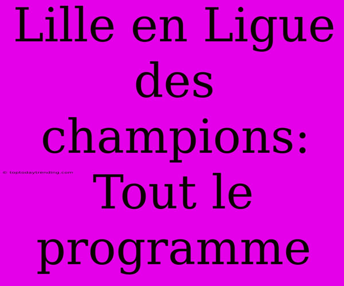 Lille En Ligue Des Champions: Tout Le Programme