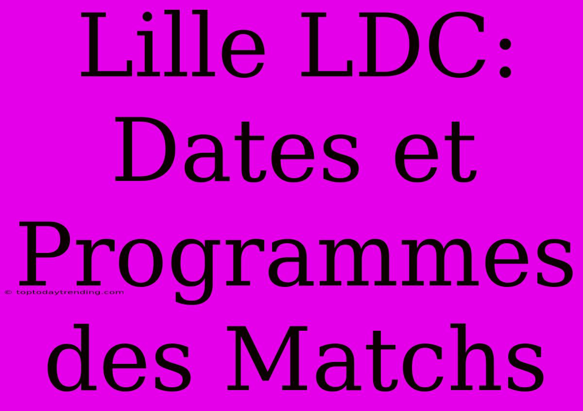 Lille LDC: Dates Et Programmes Des Matchs