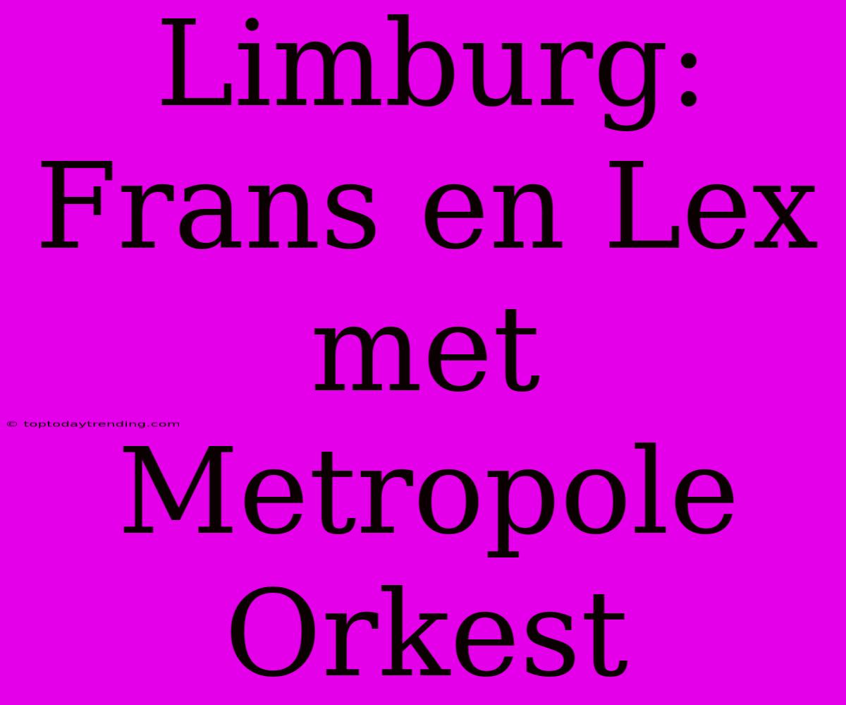 Limburg: Frans En Lex Met Metropole Orkest