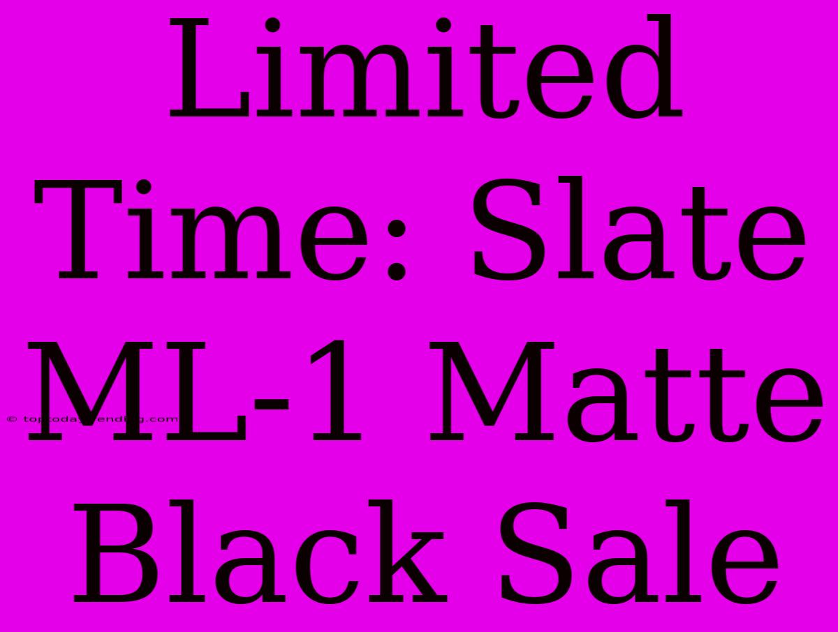 Limited Time: Slate ML-1 Matte Black Sale