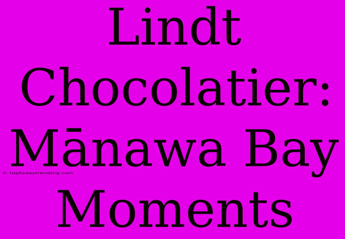 Lindt Chocolatier: Mānawa Bay Moments