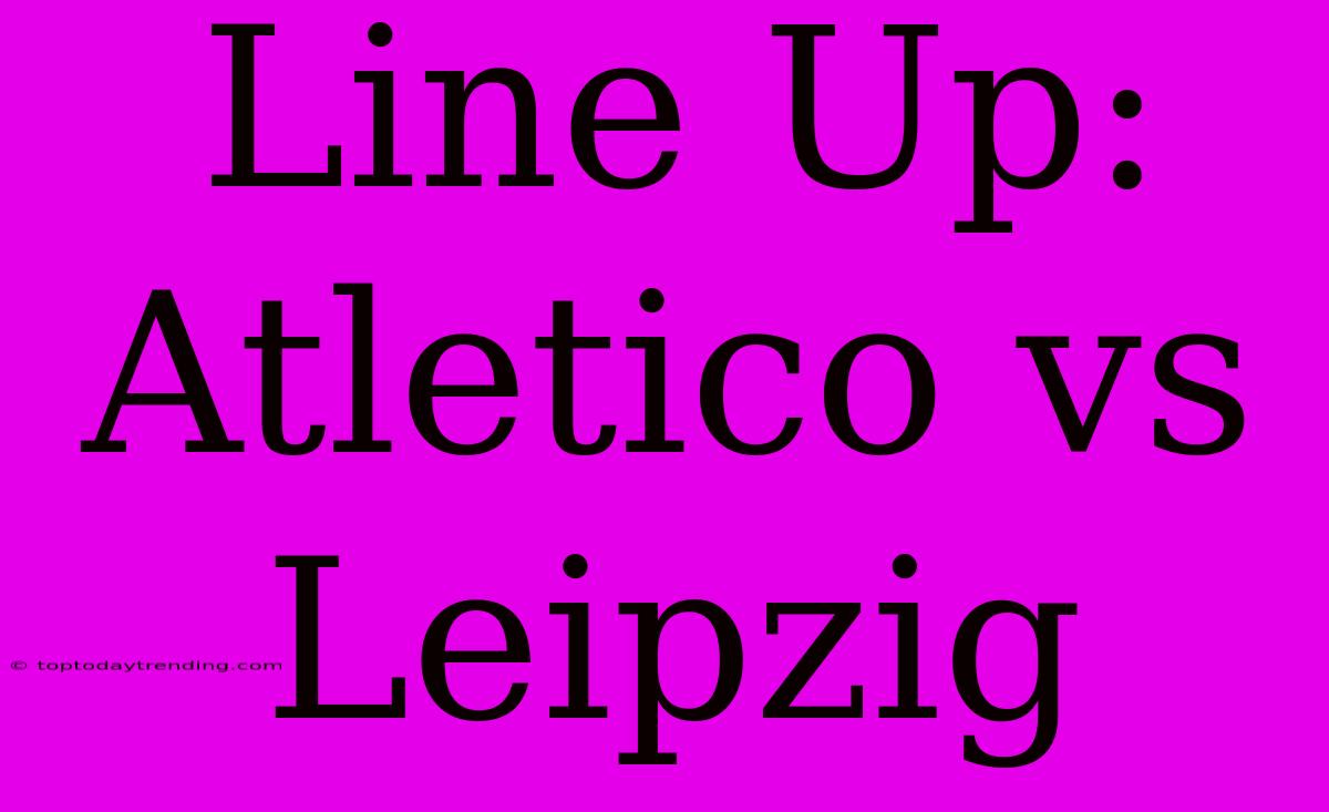 Line Up: Atletico Vs Leipzig