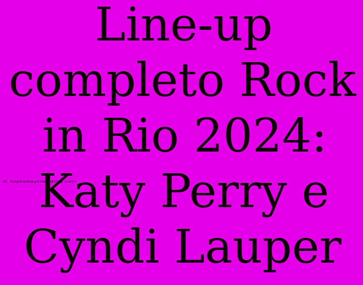 Line-up Completo Rock In Rio 2024: Katy Perry E Cyndi Lauper