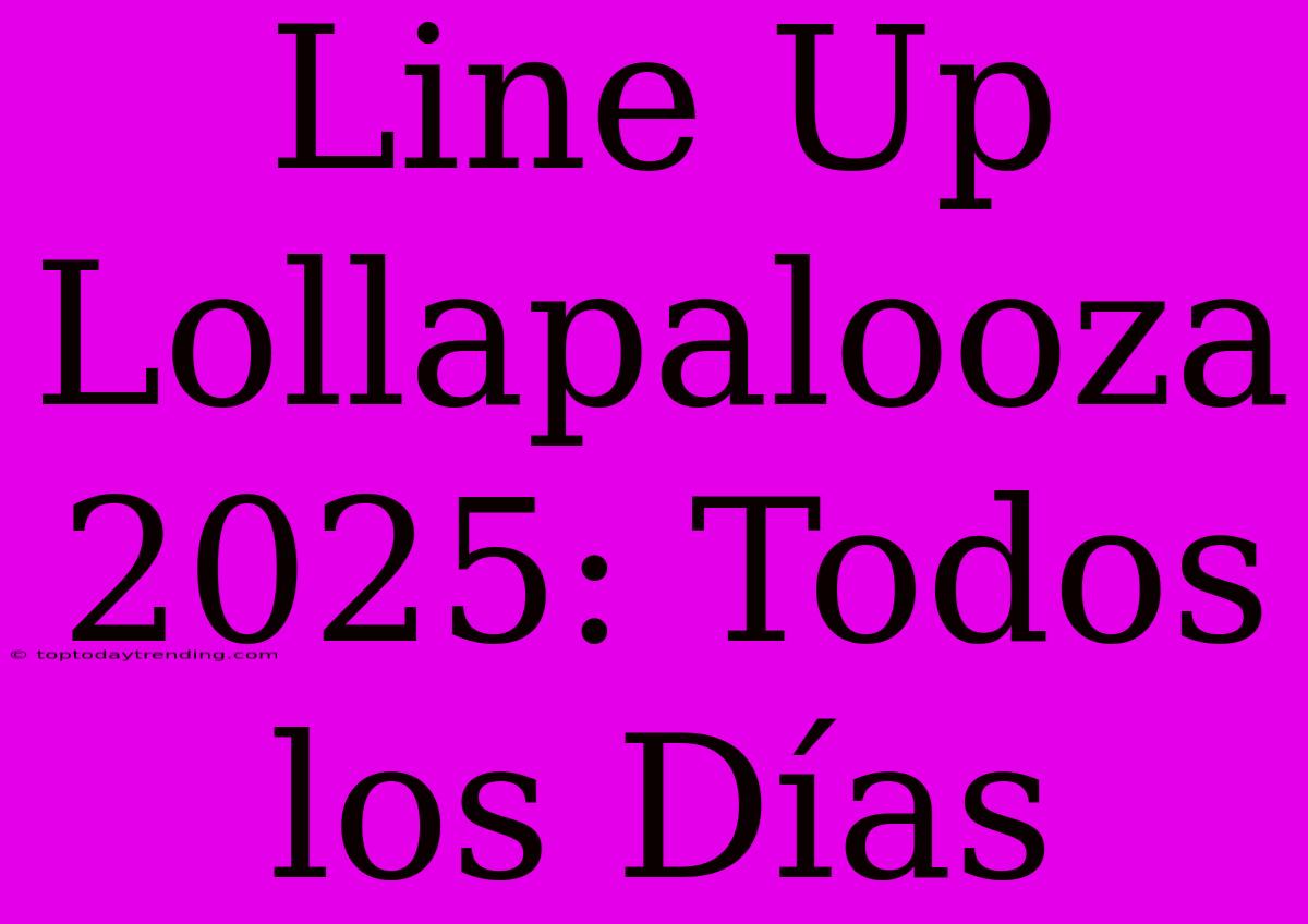 Line Up Lollapalooza 2025: Todos Los Días