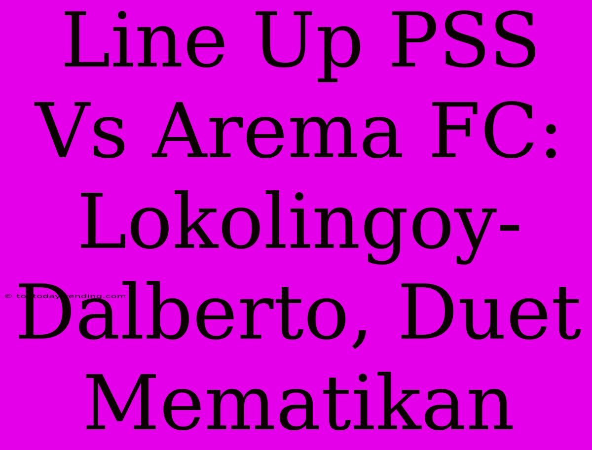 Line Up PSS Vs Arema FC: Lokolingoy-Dalberto, Duet Mematikan