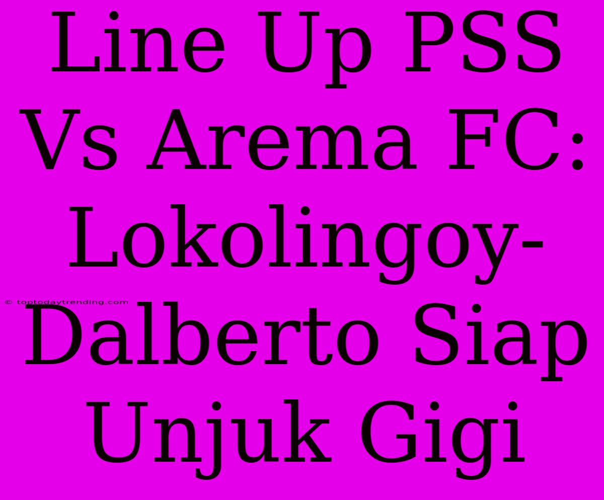 Line Up PSS Vs Arema FC: Lokolingoy-Dalberto Siap Unjuk Gigi