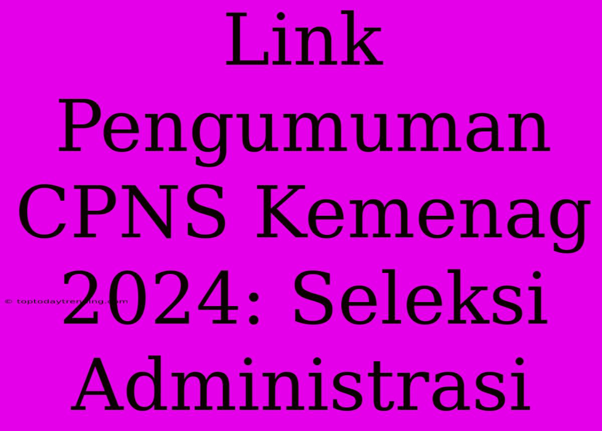 Link Pengumuman CPNS Kemenag 2024: Seleksi Administrasi