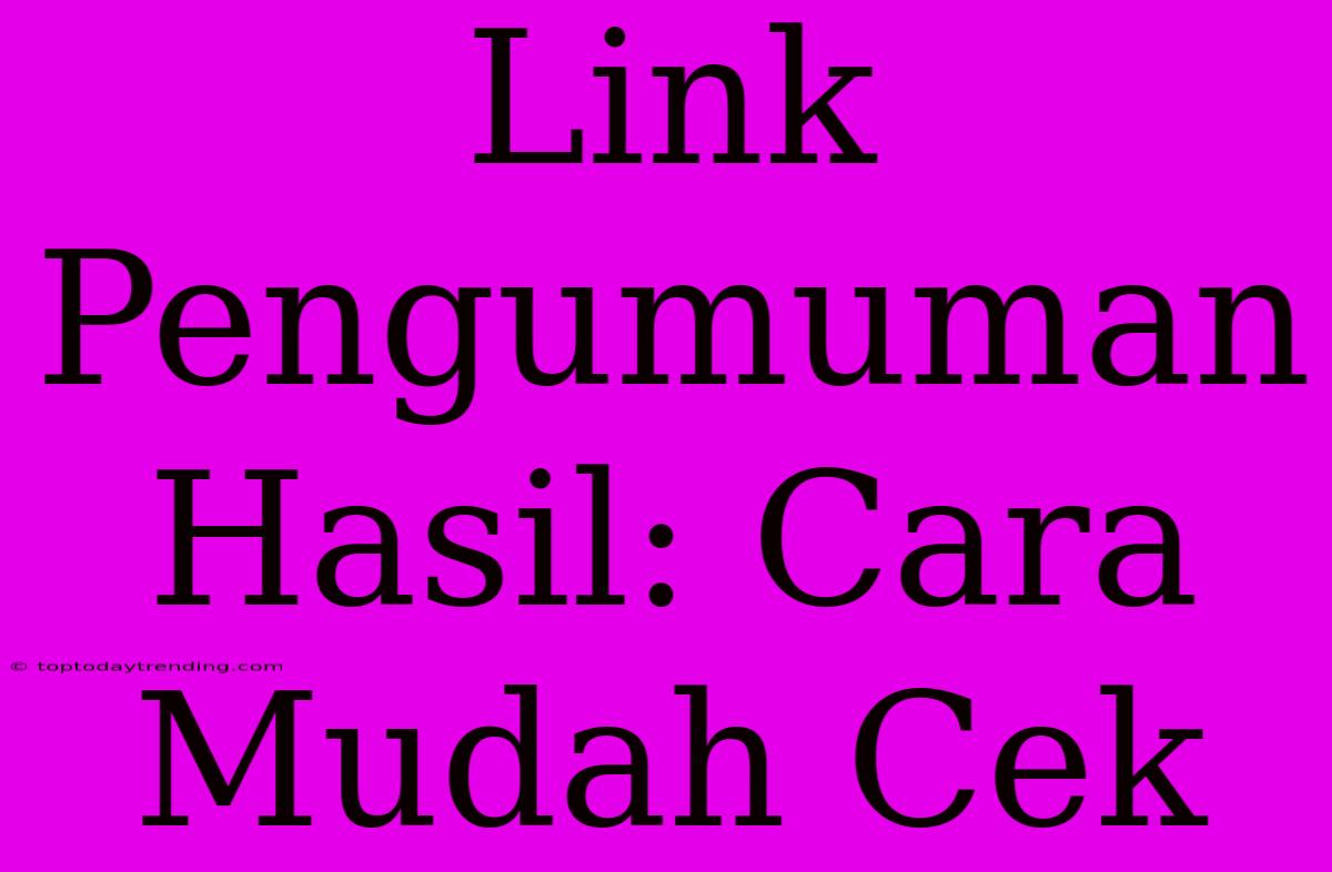 Link Pengumuman Hasil: Cara Mudah Cek