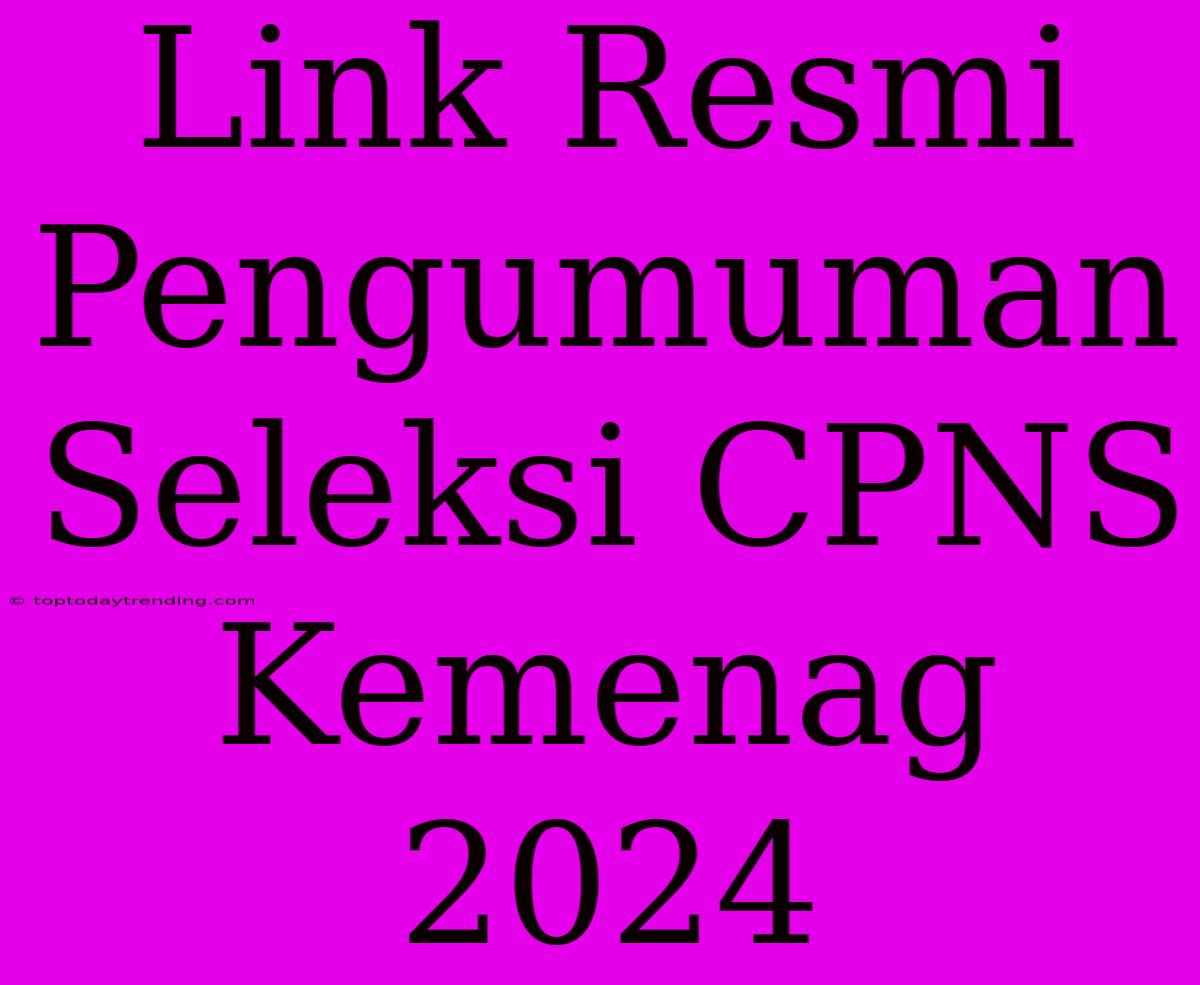 Link Resmi Pengumuman Seleksi CPNS Kemenag 2024