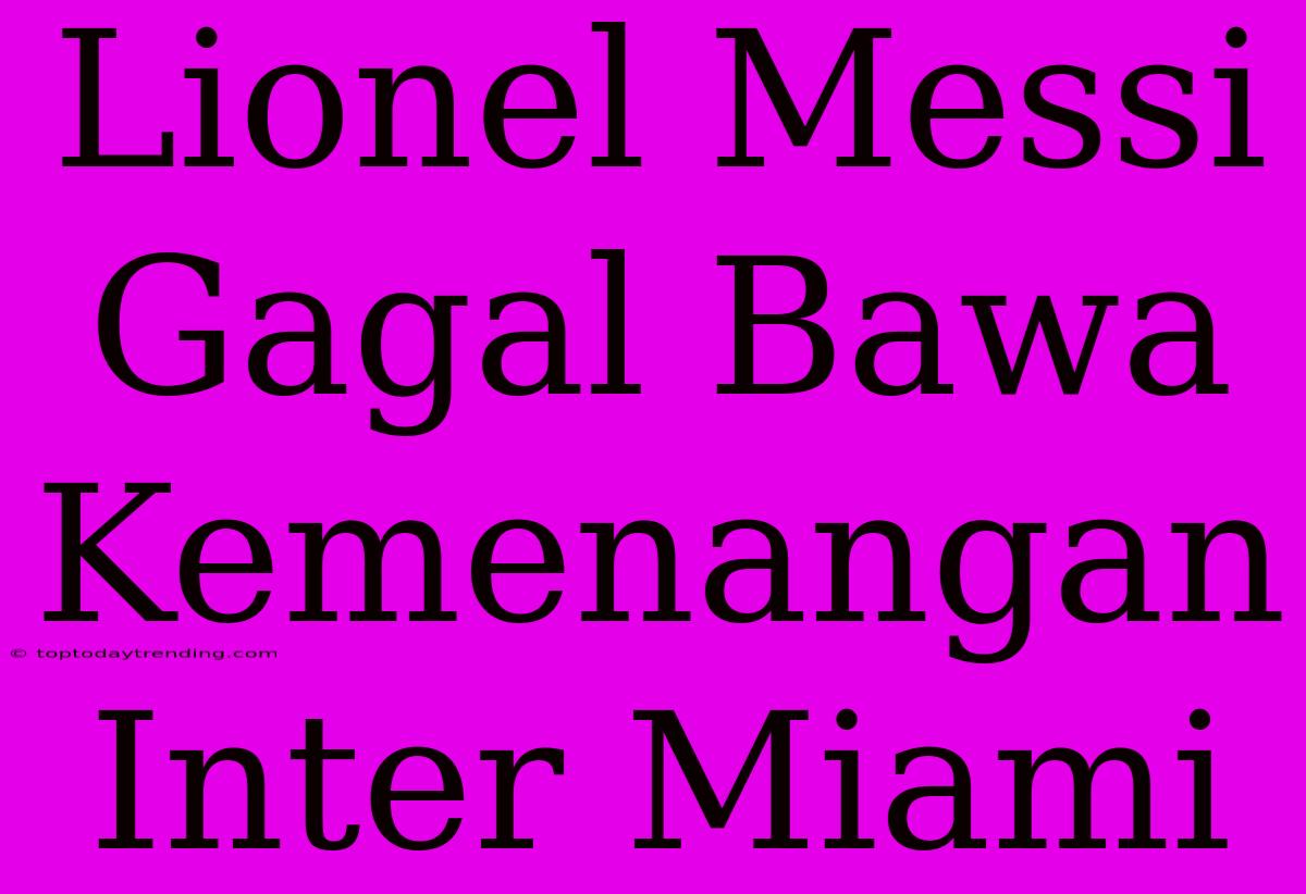 Lionel Messi Gagal Bawa Kemenangan Inter Miami