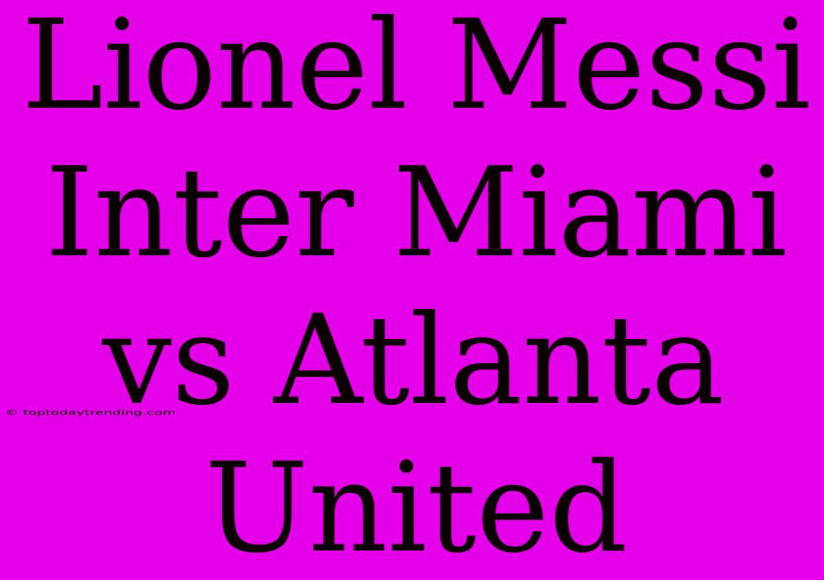 Lionel Messi Inter Miami Vs Atlanta United