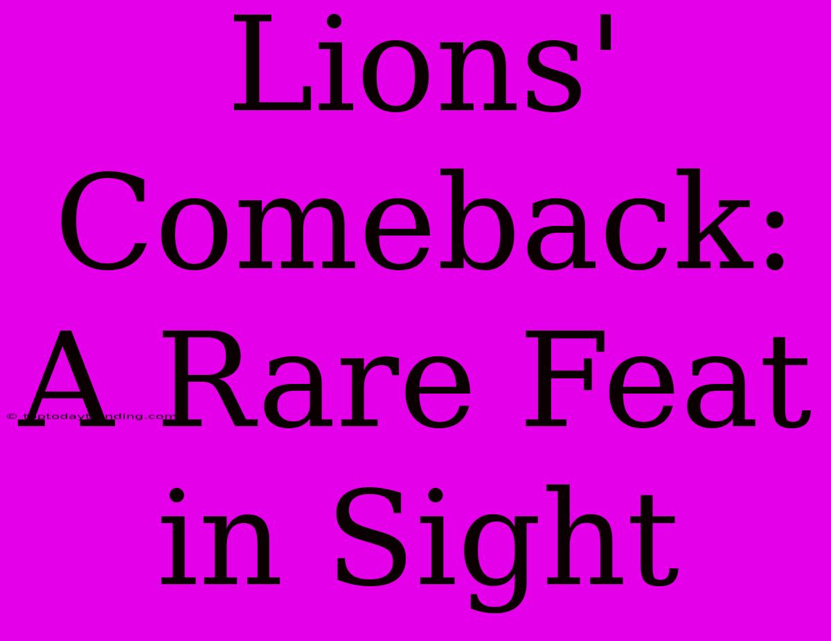 Lions' Comeback: A Rare Feat In Sight