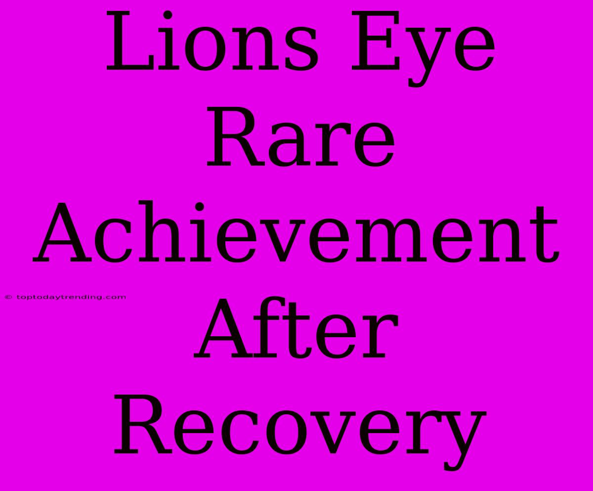 Lions Eye Rare Achievement After Recovery