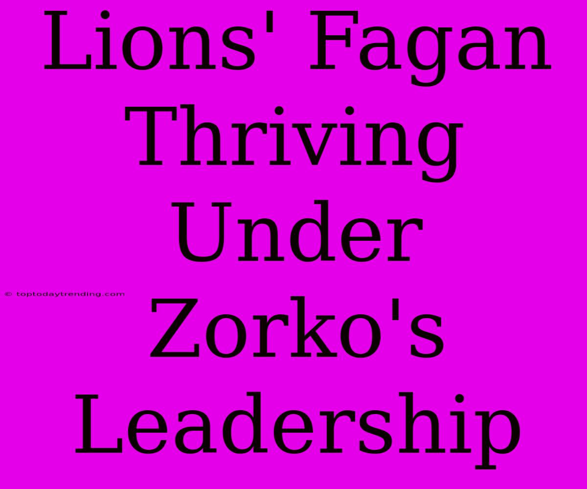 Lions' Fagan Thriving Under Zorko's Leadership