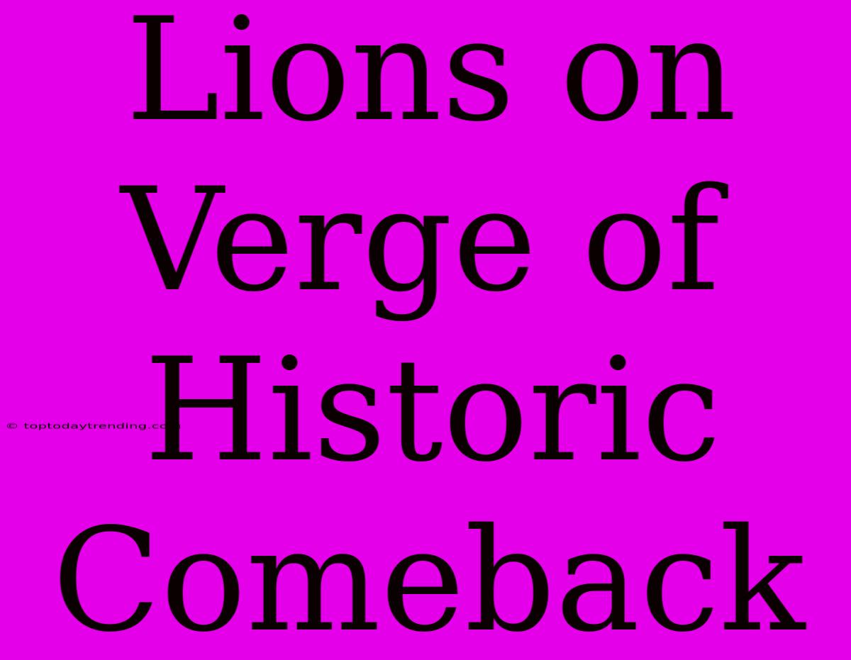 Lions On Verge Of Historic Comeback