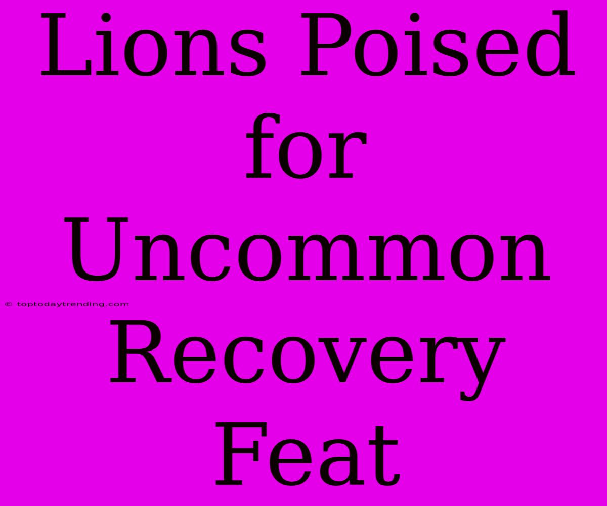 Lions Poised For Uncommon Recovery Feat