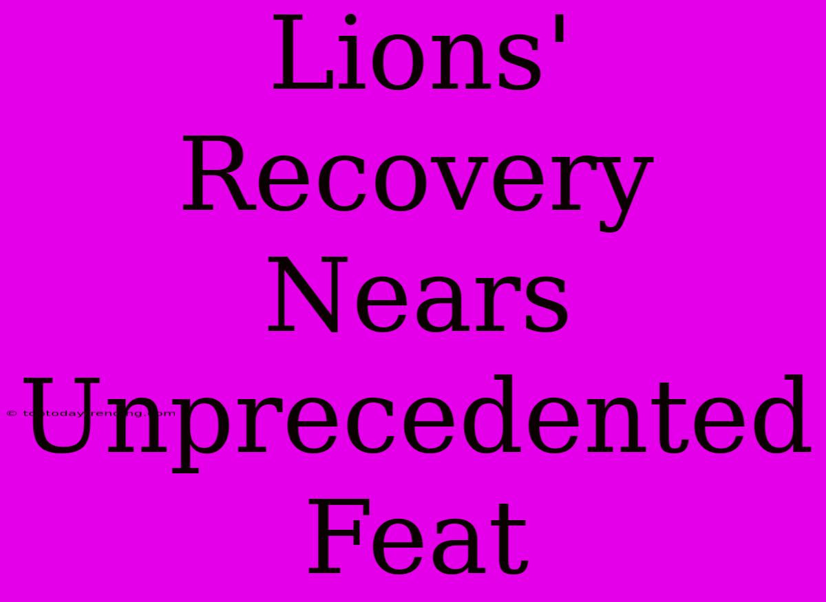 Lions' Recovery Nears Unprecedented Feat