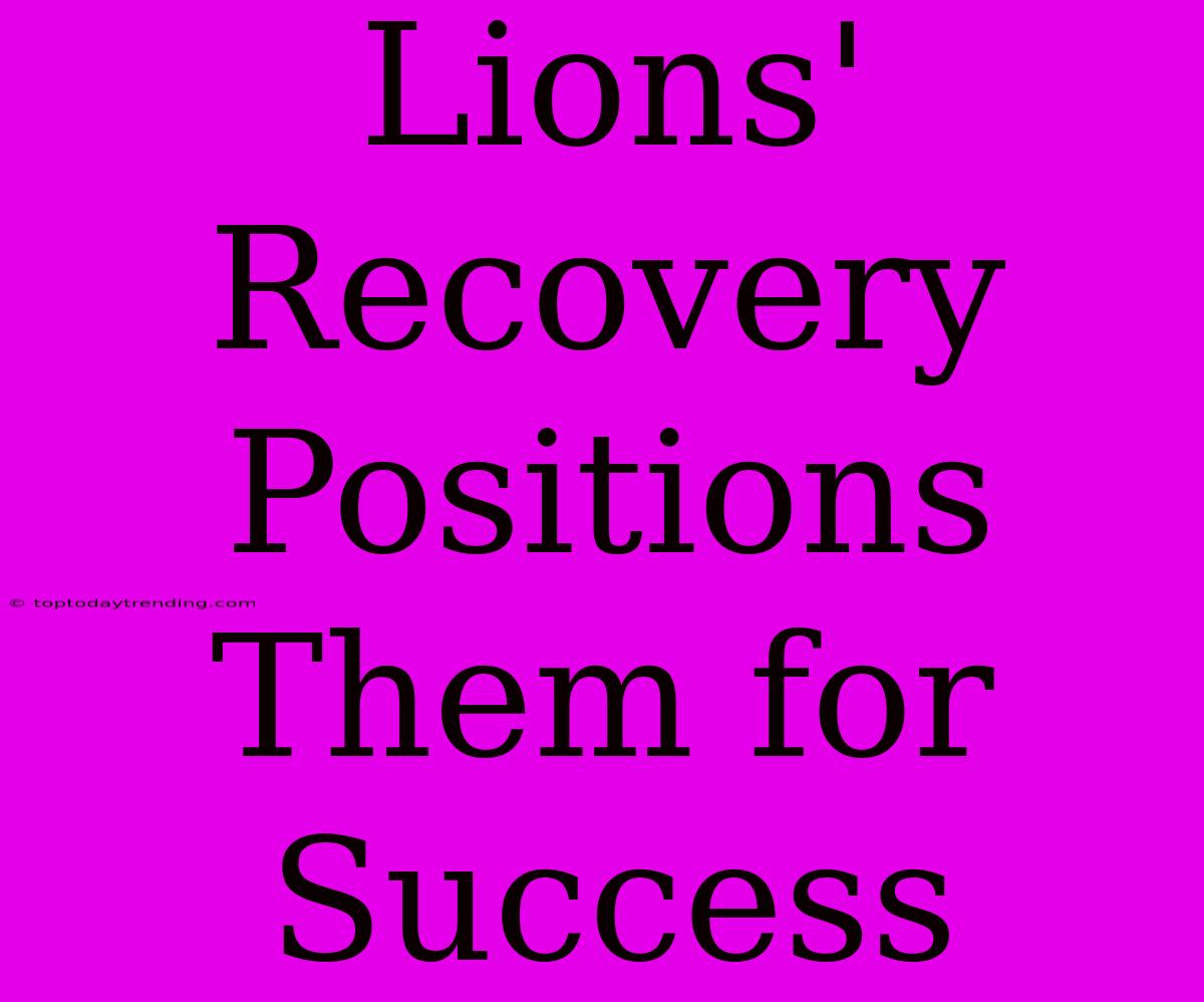 Lions' Recovery Positions Them For Success