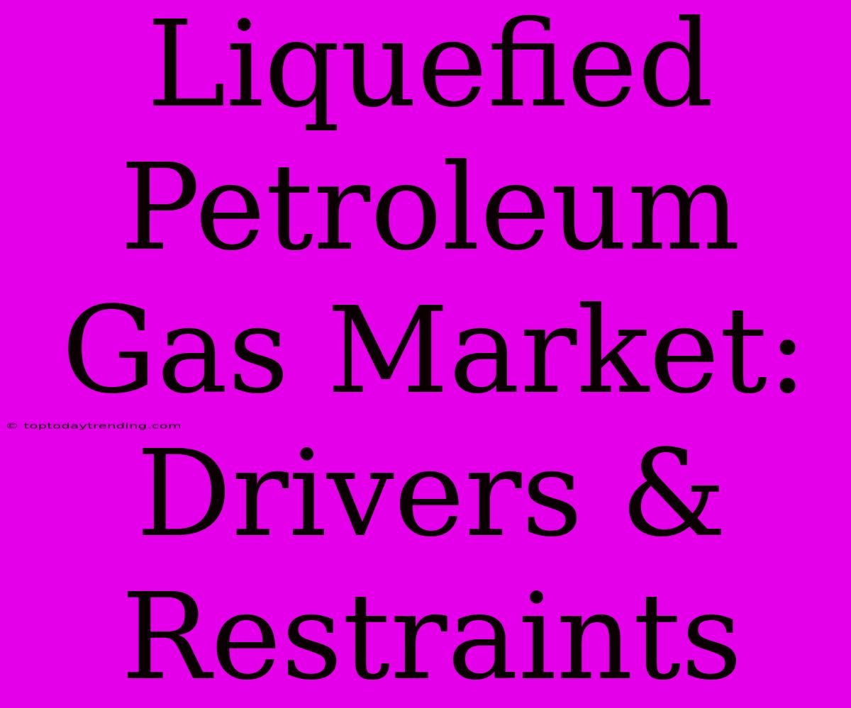 Liquefied Petroleum Gas Market: Drivers & Restraints