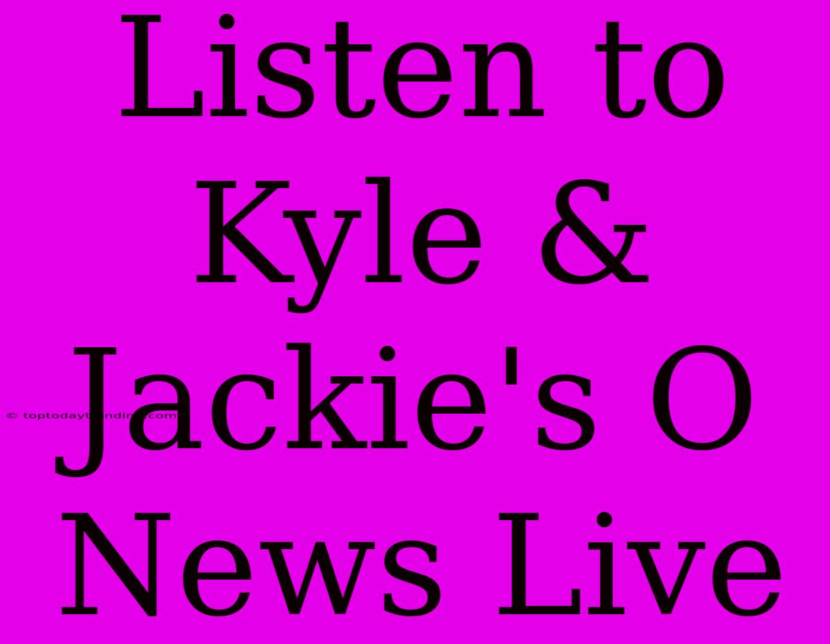 Listen To Kyle & Jackie's O News Live