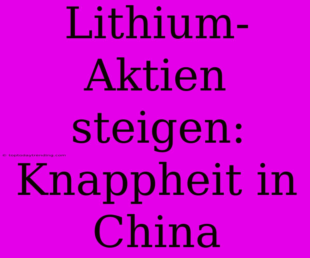 Lithium-Aktien Steigen: Knappheit In China