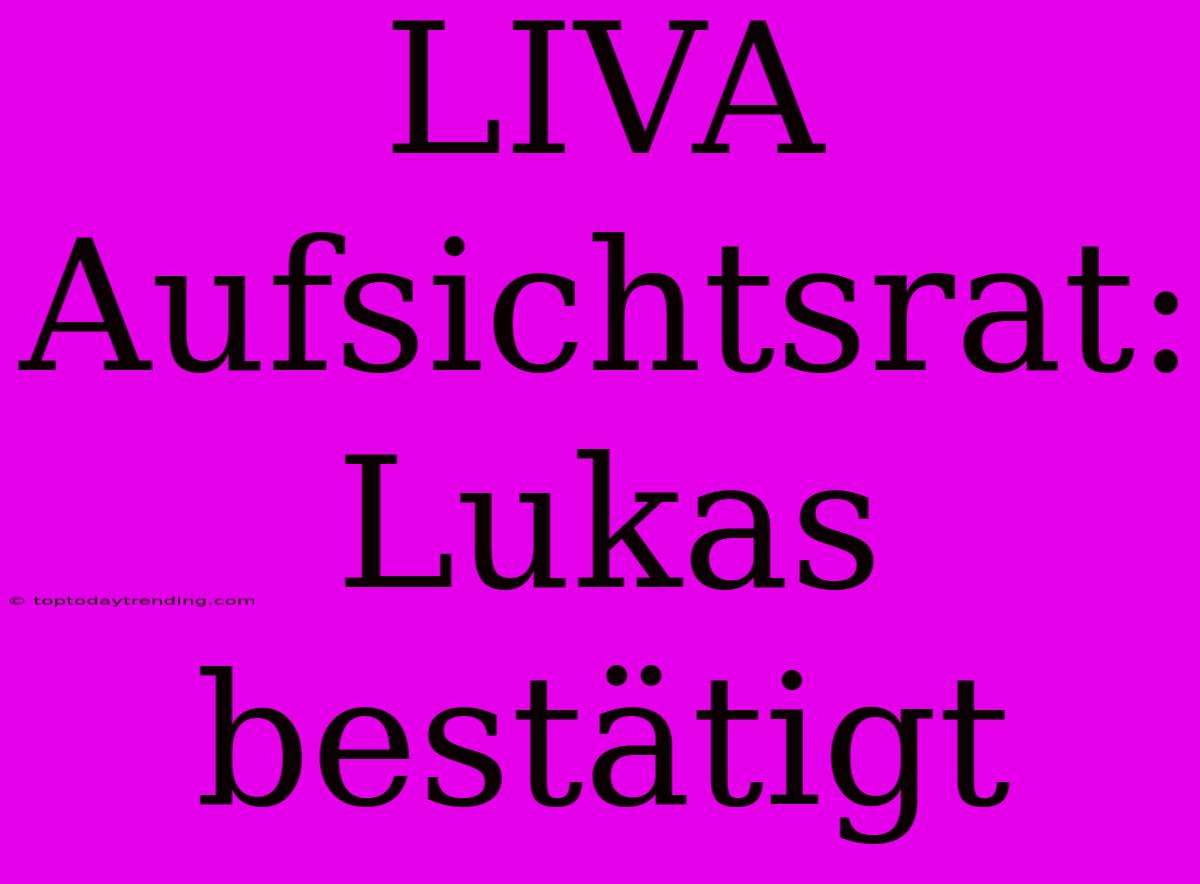 LIVA Aufsichtsrat: Lukas Bestätigt