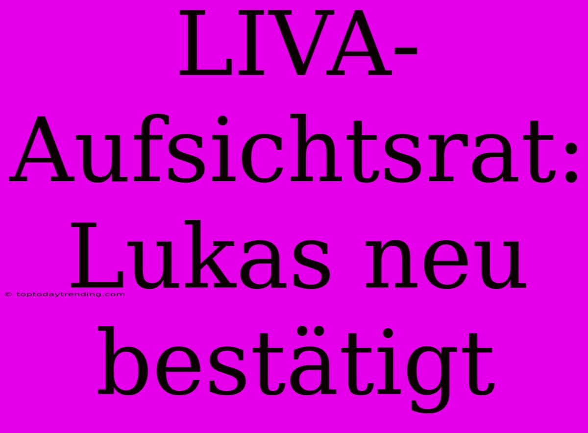 LIVA-Aufsichtsrat: Lukas Neu Bestätigt