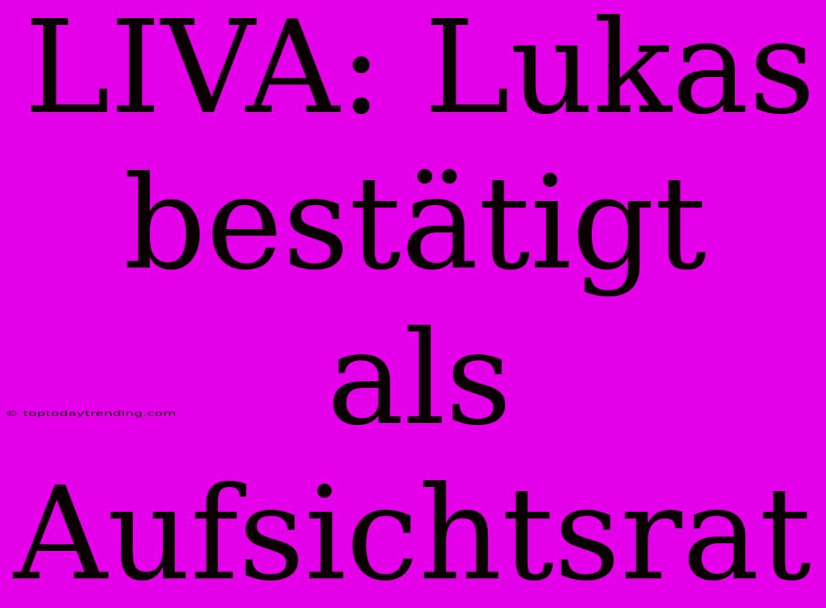 LIVA: Lukas Bestätigt Als Aufsichtsrat