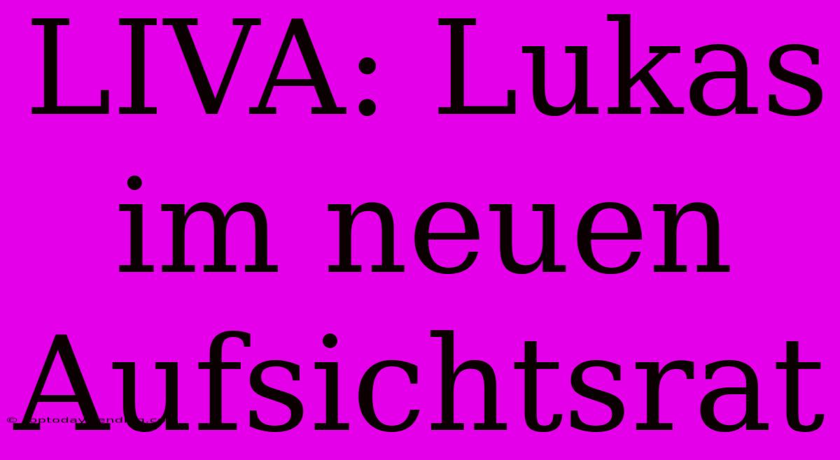 LIVA: Lukas Im Neuen Aufsichtsrat