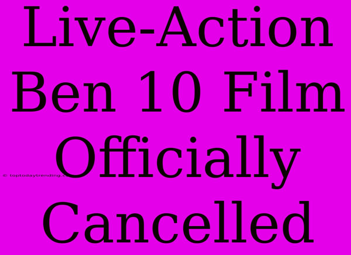 Live-Action Ben 10 Film Officially Cancelled