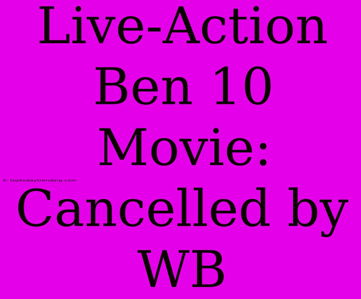 Live-Action Ben 10 Movie: Cancelled By WB