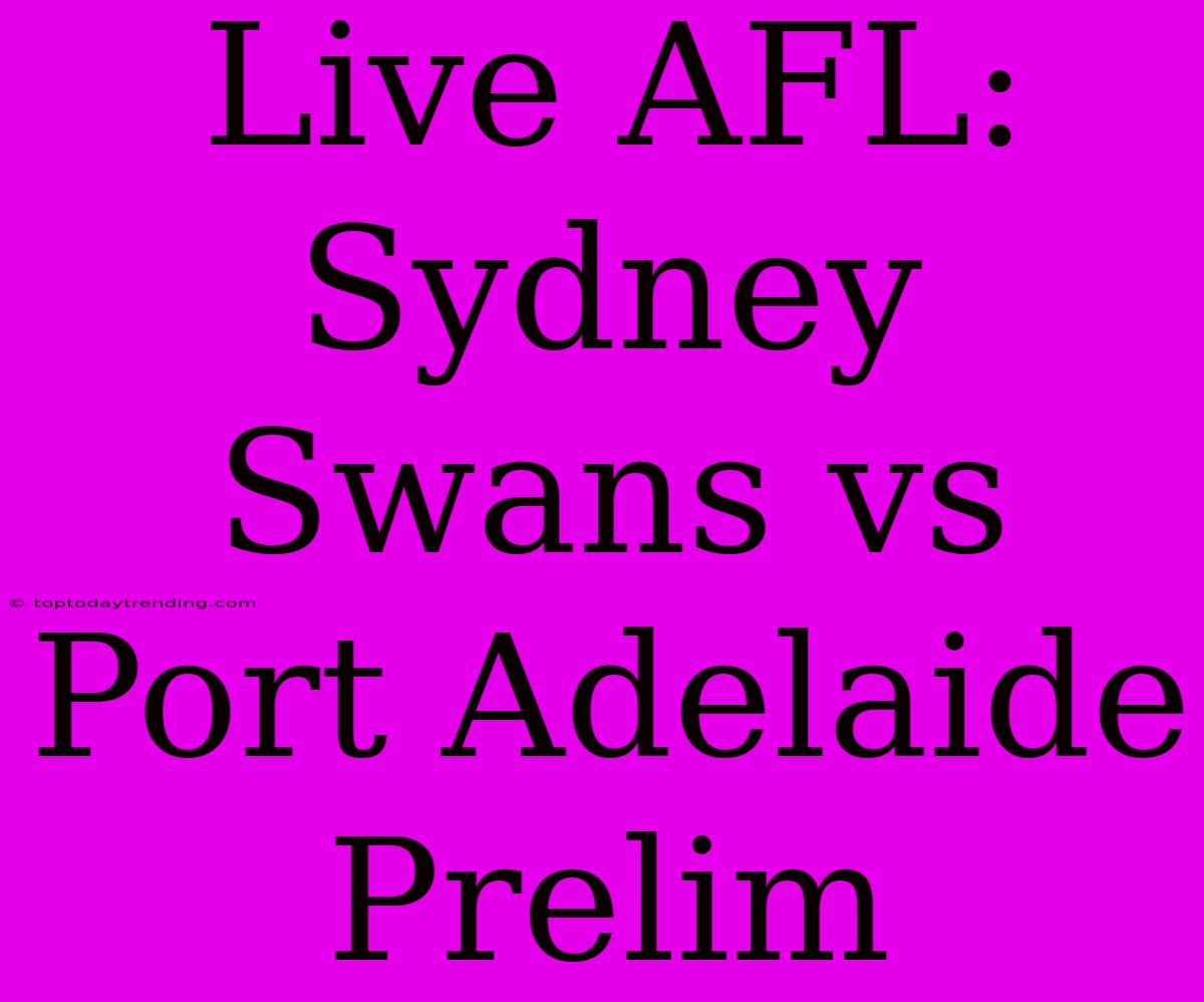 Live AFL: Sydney Swans Vs Port Adelaide Prelim