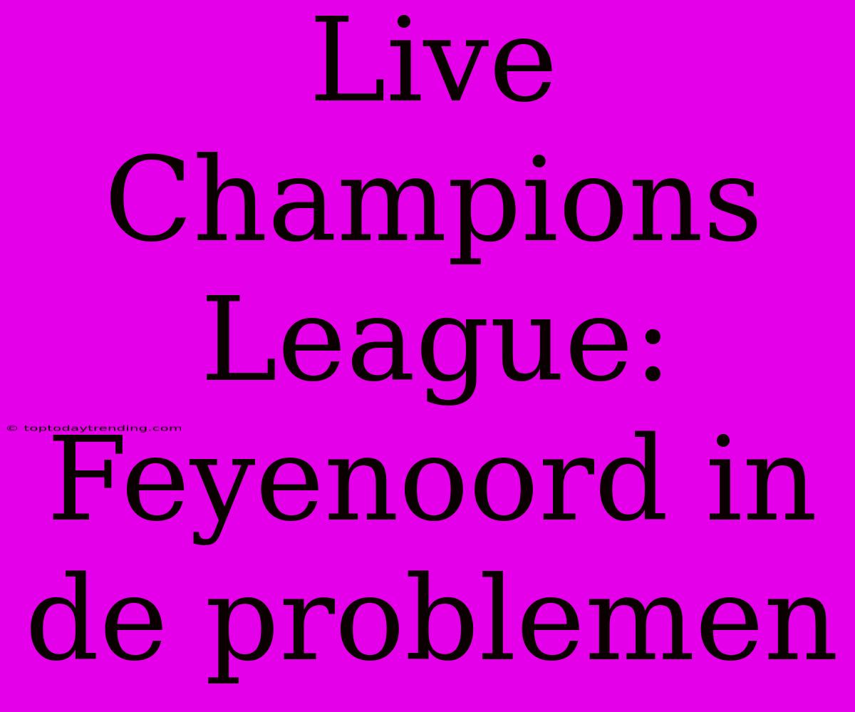 Live Champions League: Feyenoord In De Problemen