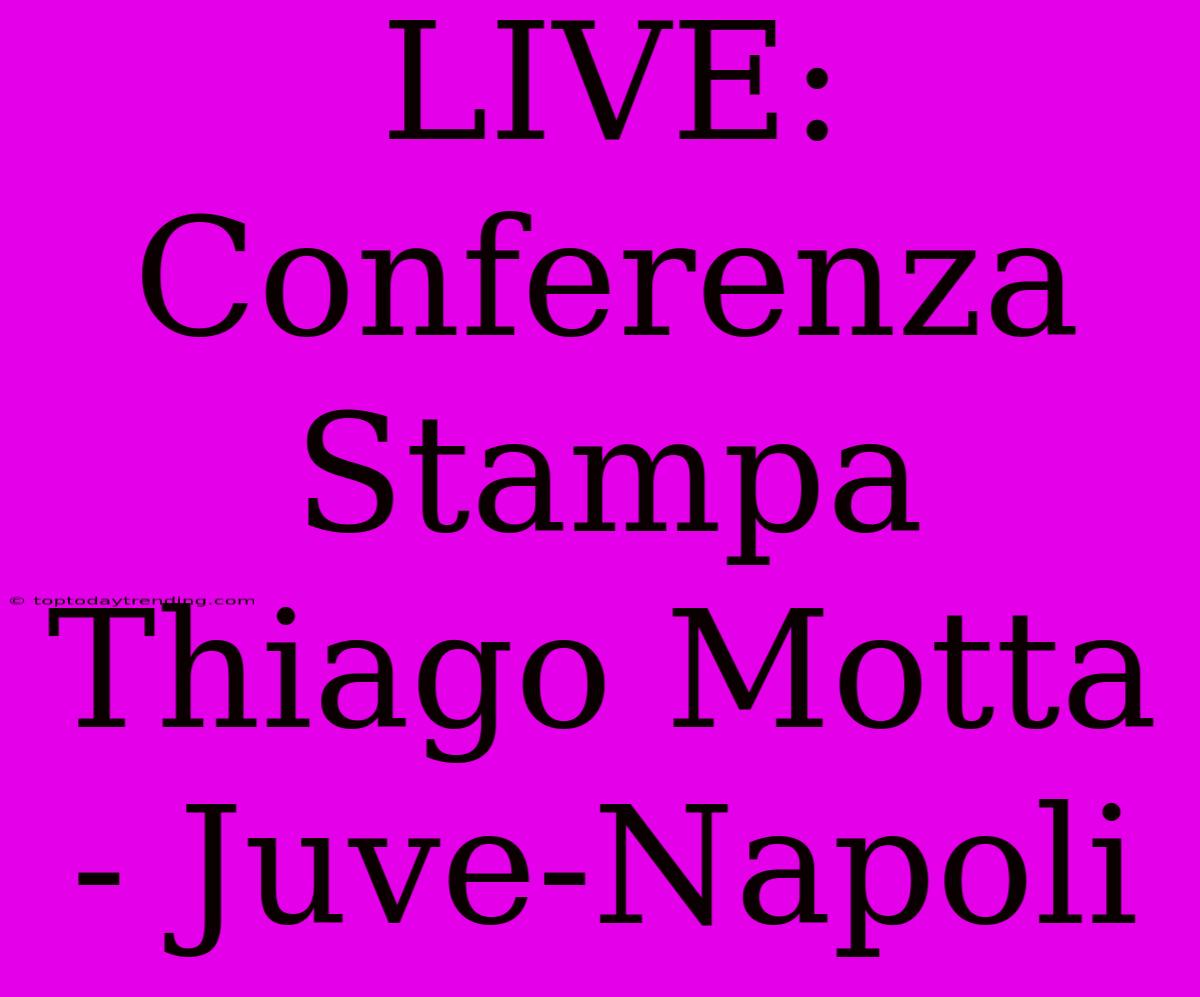 LIVE: Conferenza Stampa Thiago Motta - Juve-Napoli