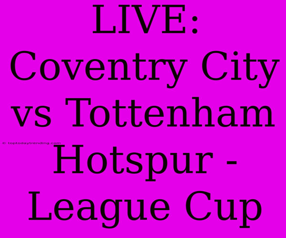 LIVE: Coventry City Vs Tottenham Hotspur - League Cup