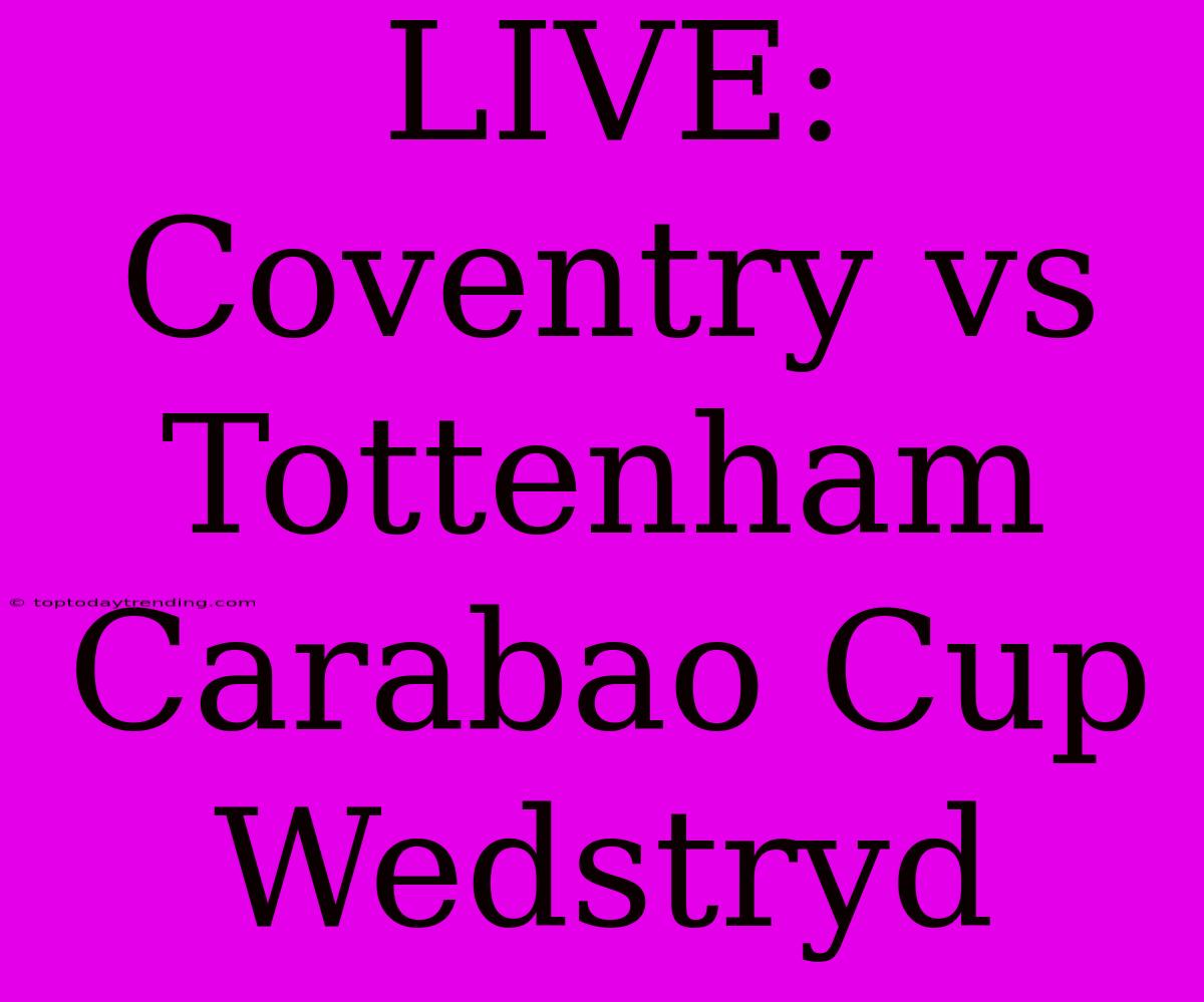 LIVE: Coventry Vs Tottenham Carabao Cup Wedstryd