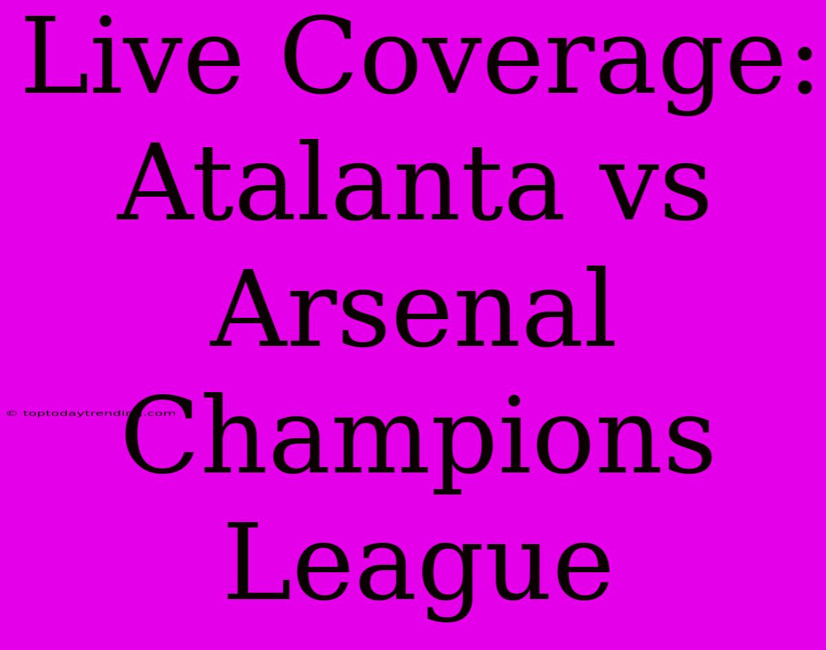 Live Coverage: Atalanta Vs Arsenal Champions League